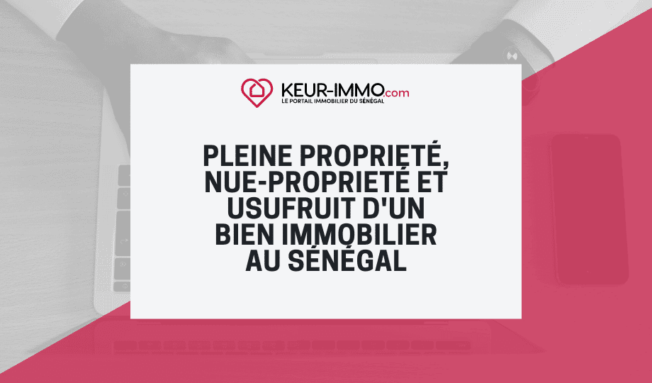 Pleine propriété, nue propriété et usufruit d’un bien immobilier au Sénégal
