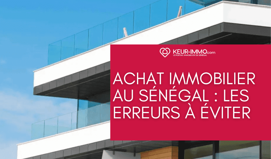Achat immobilier au Sénégal : Les erreurs à éviter